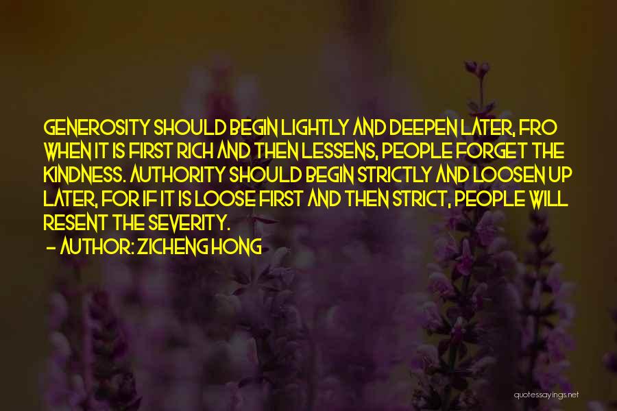 Zicheng Hong Quotes: Generosity Should Begin Lightly And Deepen Later, Fro When It Is First Rich And Then Lessens, People Forget The Kindness.