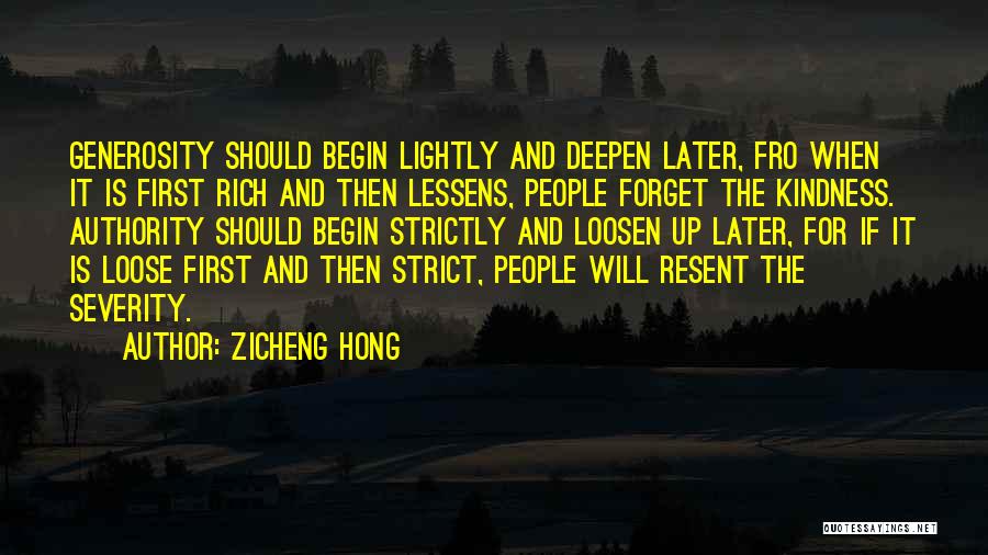 Zicheng Hong Quotes: Generosity Should Begin Lightly And Deepen Later, Fro When It Is First Rich And Then Lessens, People Forget The Kindness.