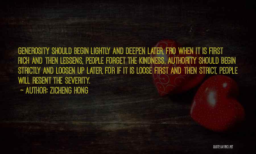 Zicheng Hong Quotes: Generosity Should Begin Lightly And Deepen Later, Fro When It Is First Rich And Then Lessens, People Forget The Kindness.