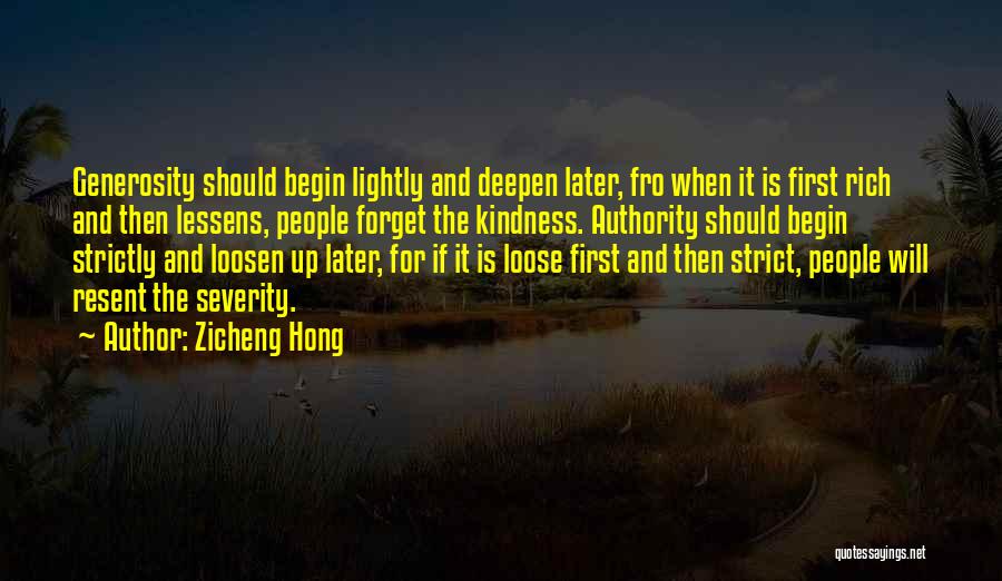 Zicheng Hong Quotes: Generosity Should Begin Lightly And Deepen Later, Fro When It Is First Rich And Then Lessens, People Forget The Kindness.