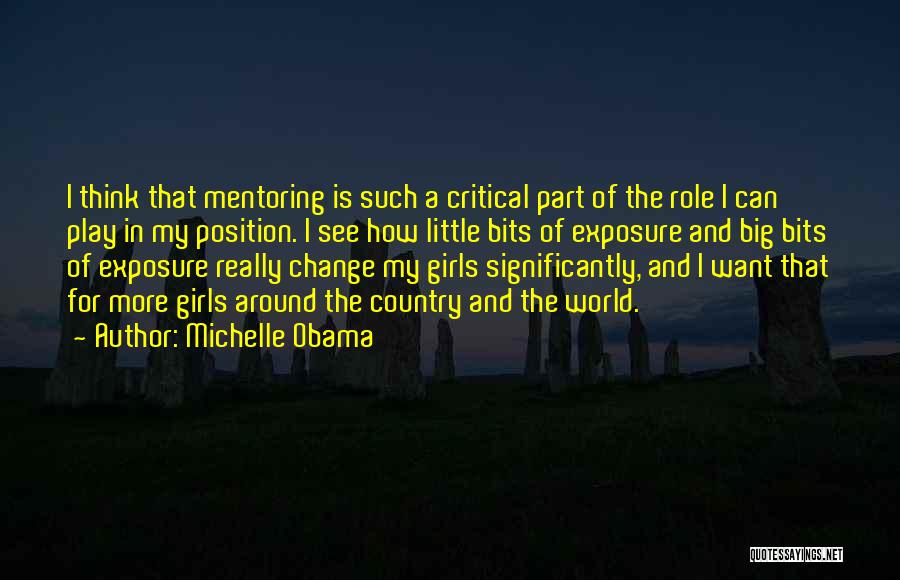 Michelle Obama Quotes: I Think That Mentoring Is Such A Critical Part Of The Role I Can Play In My Position. I See