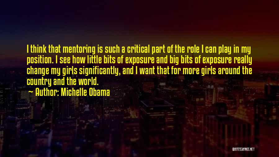 Michelle Obama Quotes: I Think That Mentoring Is Such A Critical Part Of The Role I Can Play In My Position. I See