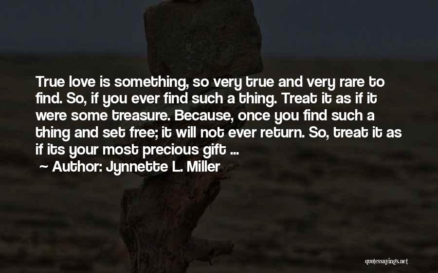 Jynnette L. Miller Quotes: True Love Is Something, So Very True And Very Rare To Find. So, If You Ever Find Such A Thing.