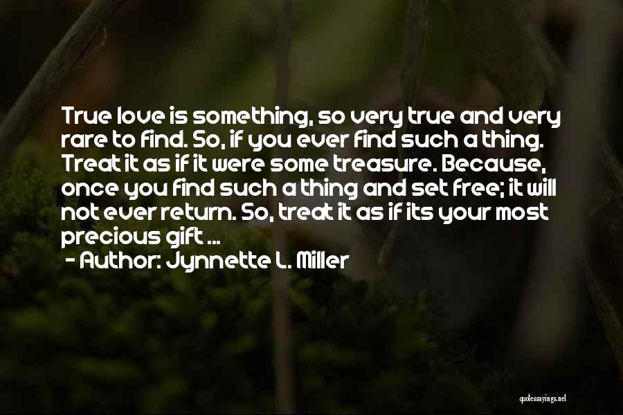 Jynnette L. Miller Quotes: True Love Is Something, So Very True And Very Rare To Find. So, If You Ever Find Such A Thing.
