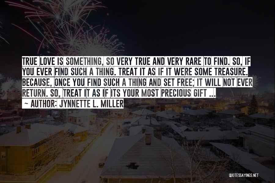 Jynnette L. Miller Quotes: True Love Is Something, So Very True And Very Rare To Find. So, If You Ever Find Such A Thing.