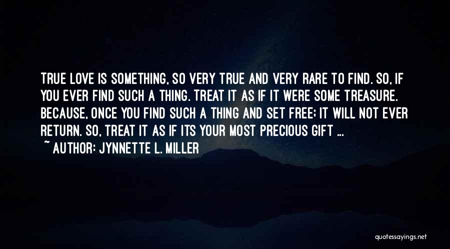 Jynnette L. Miller Quotes: True Love Is Something, So Very True And Very Rare To Find. So, If You Ever Find Such A Thing.