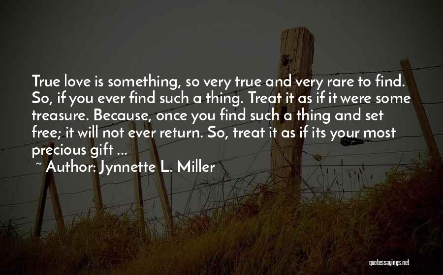 Jynnette L. Miller Quotes: True Love Is Something, So Very True And Very Rare To Find. So, If You Ever Find Such A Thing.