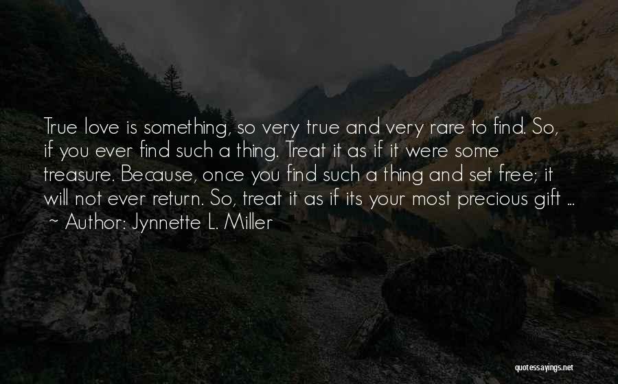 Jynnette L. Miller Quotes: True Love Is Something, So Very True And Very Rare To Find. So, If You Ever Find Such A Thing.