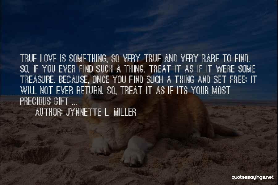 Jynnette L. Miller Quotes: True Love Is Something, So Very True And Very Rare To Find. So, If You Ever Find Such A Thing.