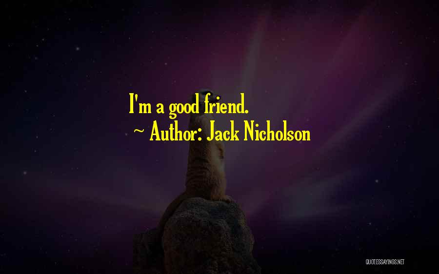 Jack Nicholson Quotes: I'm A Good Friend.