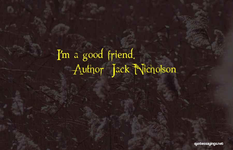 Jack Nicholson Quotes: I'm A Good Friend.