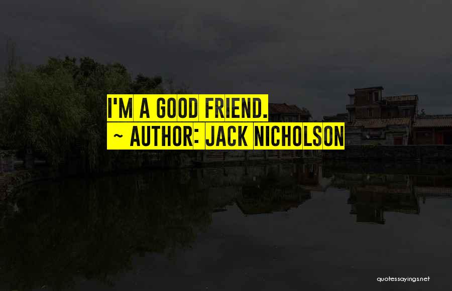 Jack Nicholson Quotes: I'm A Good Friend.