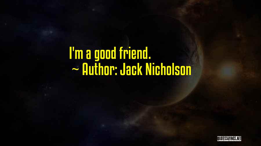 Jack Nicholson Quotes: I'm A Good Friend.