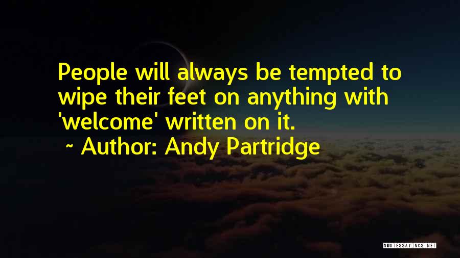 Andy Partridge Quotes: People Will Always Be Tempted To Wipe Their Feet On Anything With 'welcome' Written On It.