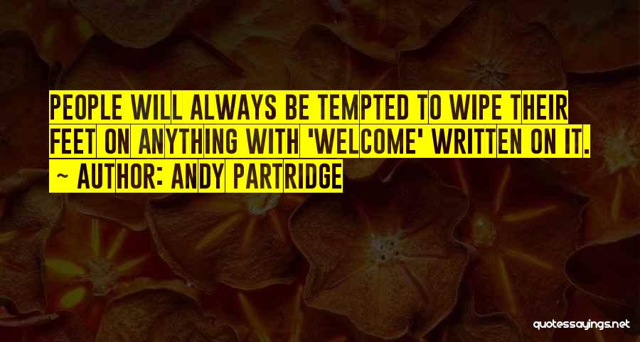 Andy Partridge Quotes: People Will Always Be Tempted To Wipe Their Feet On Anything With 'welcome' Written On It.