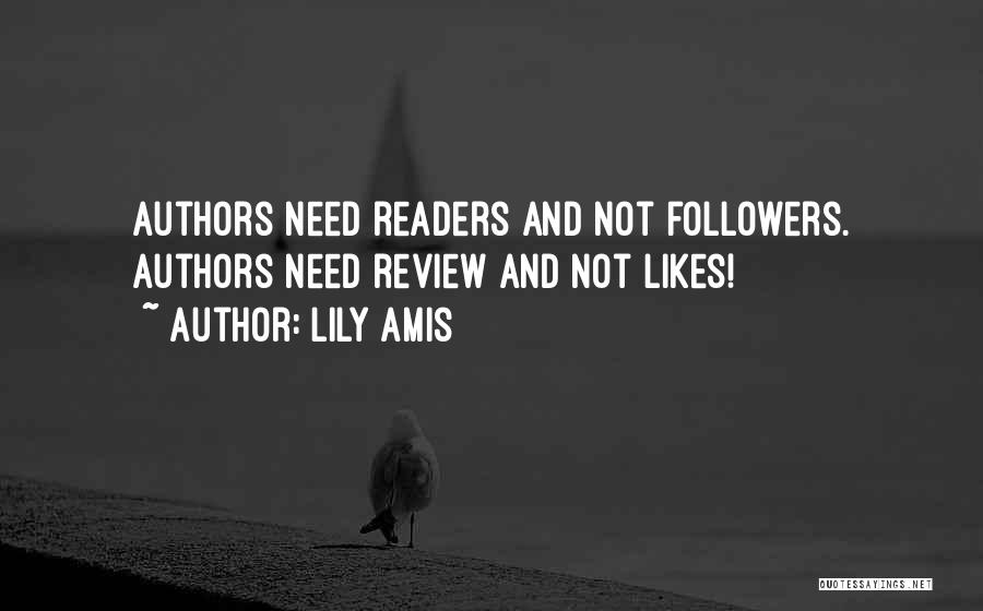 Lily Amis Quotes: Authors Need Readers And Not Followers. Authors Need Review And Not Likes!