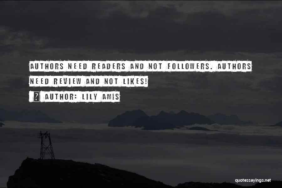 Lily Amis Quotes: Authors Need Readers And Not Followers. Authors Need Review And Not Likes!