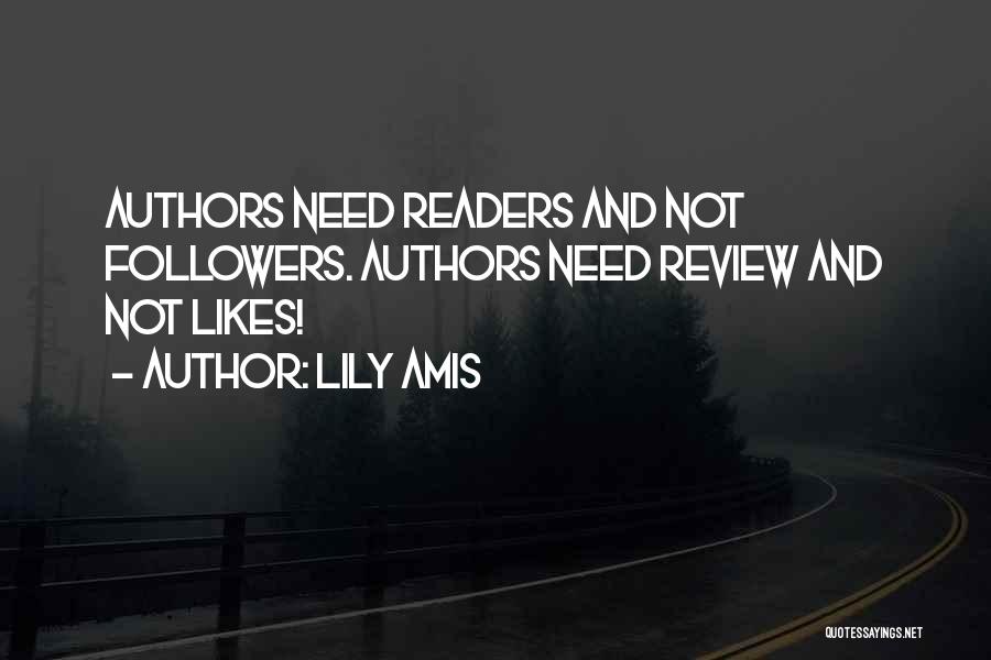 Lily Amis Quotes: Authors Need Readers And Not Followers. Authors Need Review And Not Likes!