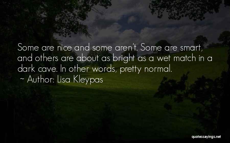 Lisa Kleypas Quotes: Some Are Nice And Some Aren't. Some Are Smart, And Others Are About As Bright As A Wet Match In