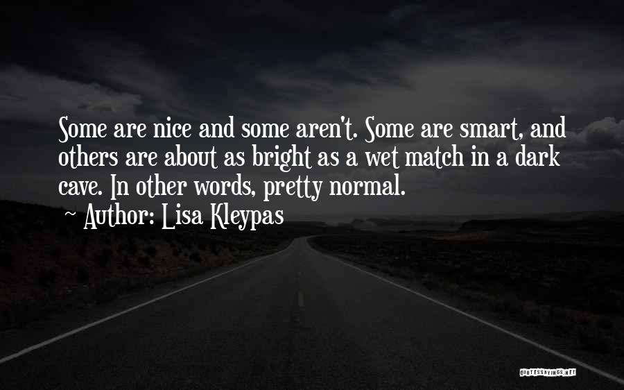 Lisa Kleypas Quotes: Some Are Nice And Some Aren't. Some Are Smart, And Others Are About As Bright As A Wet Match In