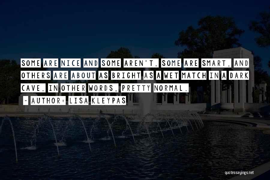 Lisa Kleypas Quotes: Some Are Nice And Some Aren't. Some Are Smart, And Others Are About As Bright As A Wet Match In