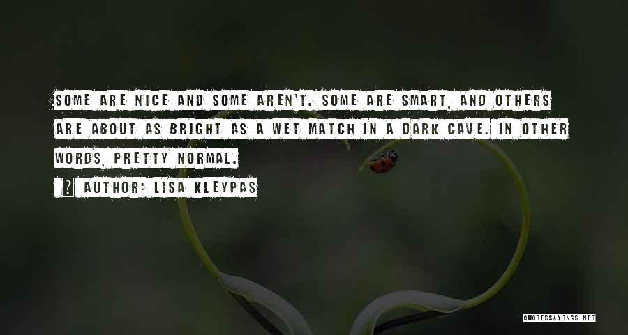 Lisa Kleypas Quotes: Some Are Nice And Some Aren't. Some Are Smart, And Others Are About As Bright As A Wet Match In