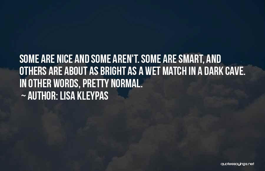 Lisa Kleypas Quotes: Some Are Nice And Some Aren't. Some Are Smart, And Others Are About As Bright As A Wet Match In