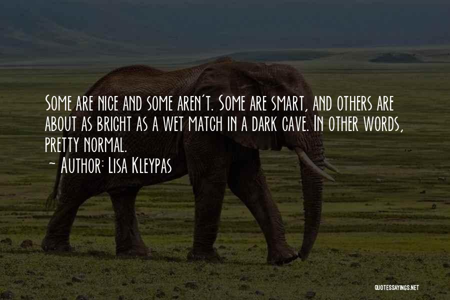 Lisa Kleypas Quotes: Some Are Nice And Some Aren't. Some Are Smart, And Others Are About As Bright As A Wet Match In