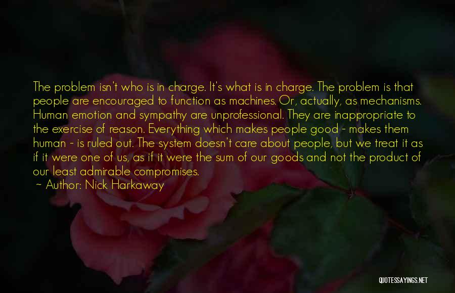 Nick Harkaway Quotes: The Problem Isn't Who Is In Charge. It's What Is In Charge. The Problem Is That People Are Encouraged To