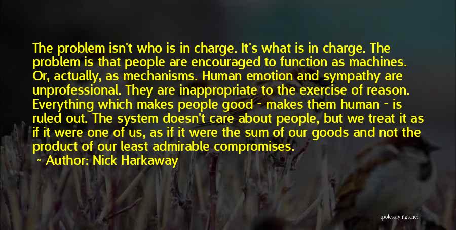 Nick Harkaway Quotes: The Problem Isn't Who Is In Charge. It's What Is In Charge. The Problem Is That People Are Encouraged To