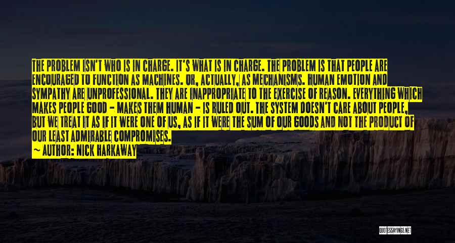 Nick Harkaway Quotes: The Problem Isn't Who Is In Charge. It's What Is In Charge. The Problem Is That People Are Encouraged To