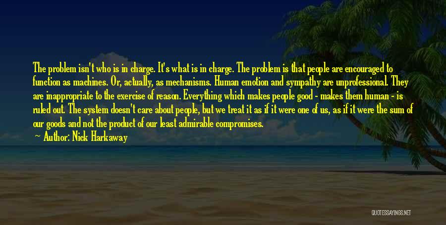 Nick Harkaway Quotes: The Problem Isn't Who Is In Charge. It's What Is In Charge. The Problem Is That People Are Encouraged To