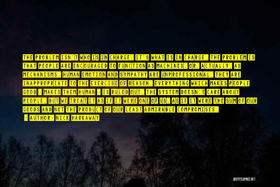 Nick Harkaway Quotes: The Problem Isn't Who Is In Charge. It's What Is In Charge. The Problem Is That People Are Encouraged To