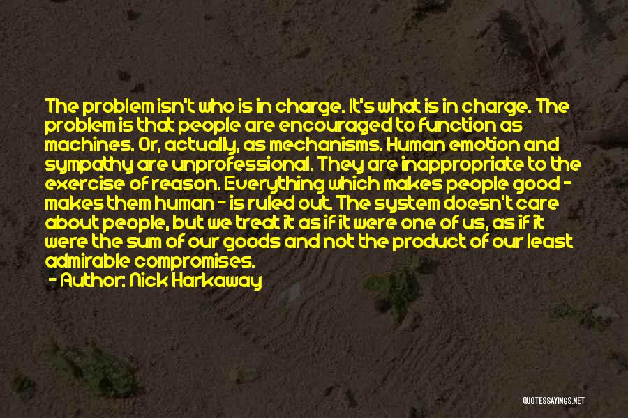 Nick Harkaway Quotes: The Problem Isn't Who Is In Charge. It's What Is In Charge. The Problem Is That People Are Encouraged To