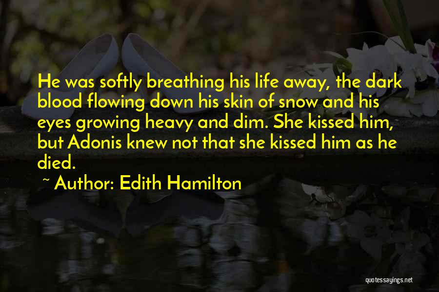 Edith Hamilton Quotes: He Was Softly Breathing His Life Away, The Dark Blood Flowing Down His Skin Of Snow And His Eyes Growing