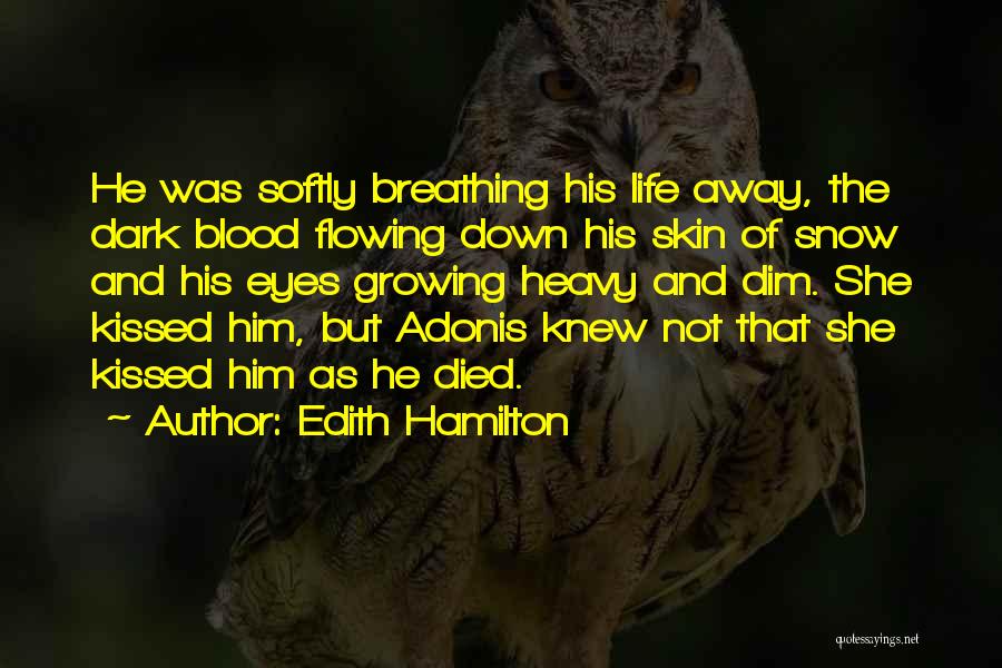 Edith Hamilton Quotes: He Was Softly Breathing His Life Away, The Dark Blood Flowing Down His Skin Of Snow And His Eyes Growing