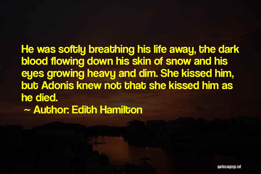 Edith Hamilton Quotes: He Was Softly Breathing His Life Away, The Dark Blood Flowing Down His Skin Of Snow And His Eyes Growing