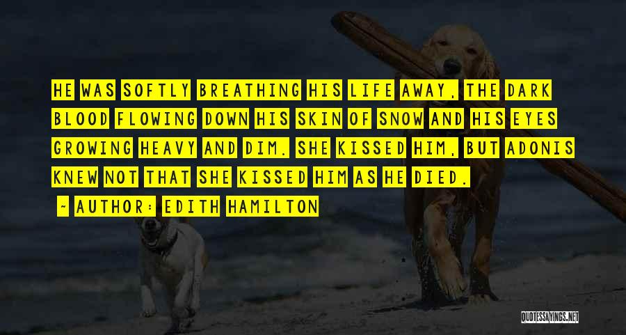 Edith Hamilton Quotes: He Was Softly Breathing His Life Away, The Dark Blood Flowing Down His Skin Of Snow And His Eyes Growing