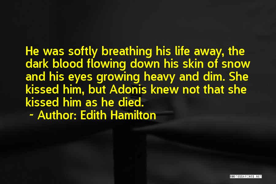 Edith Hamilton Quotes: He Was Softly Breathing His Life Away, The Dark Blood Flowing Down His Skin Of Snow And His Eyes Growing