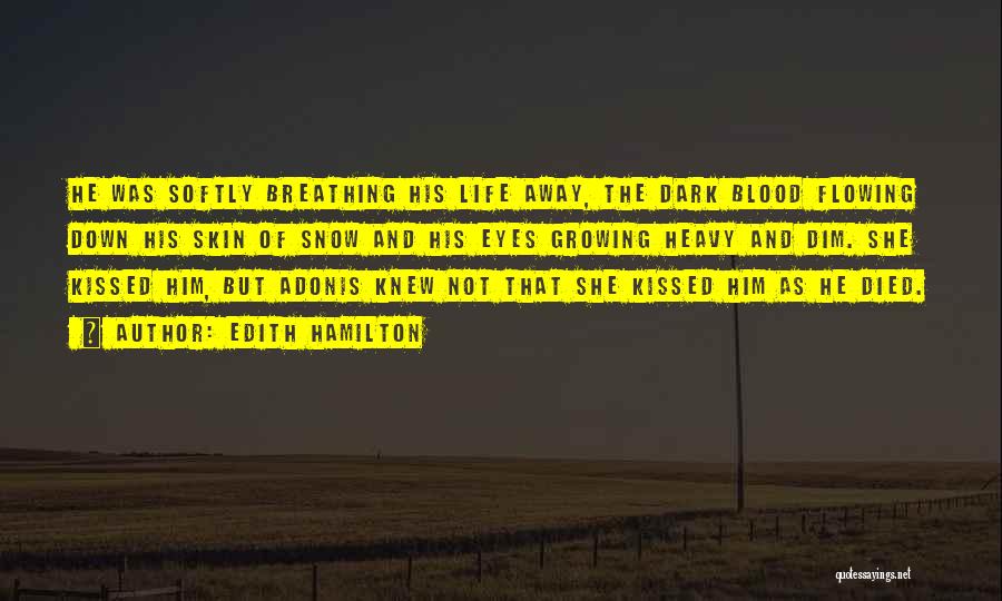 Edith Hamilton Quotes: He Was Softly Breathing His Life Away, The Dark Blood Flowing Down His Skin Of Snow And His Eyes Growing