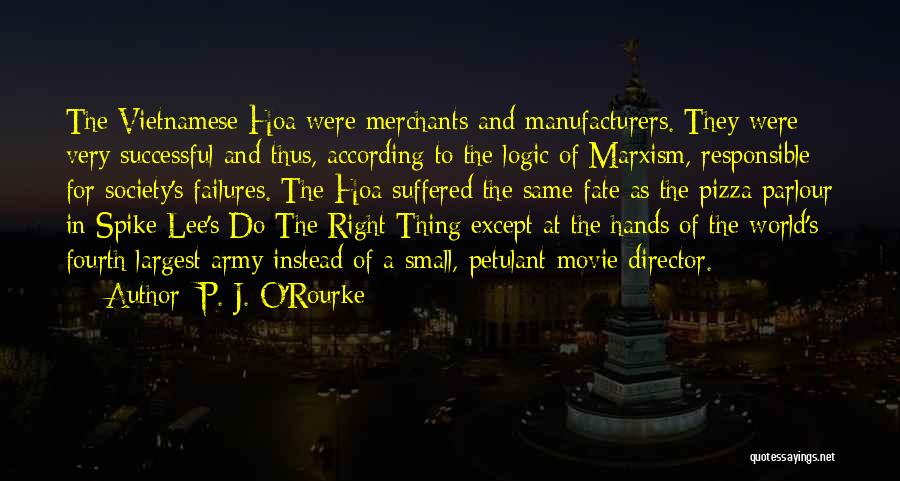 P. J. O'Rourke Quotes: The Vietnamese Hoa Were Merchants And Manufacturers. They Were Very Successful And Thus, According To The Logic Of Marxism, Responsible