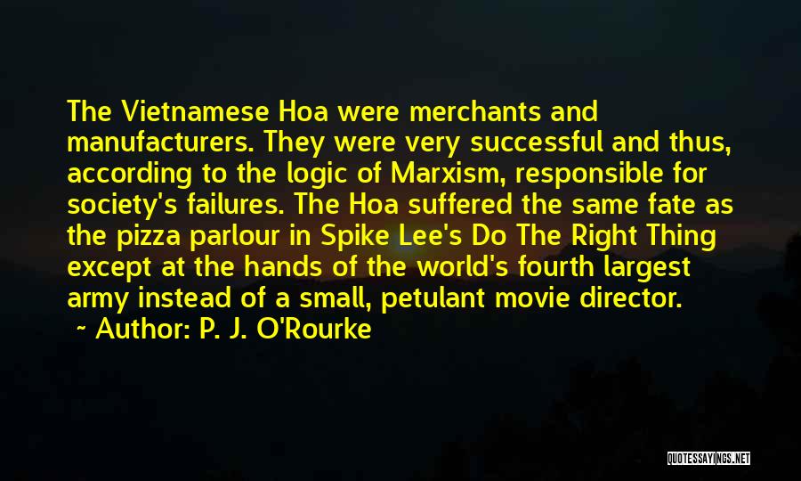 P. J. O'Rourke Quotes: The Vietnamese Hoa Were Merchants And Manufacturers. They Were Very Successful And Thus, According To The Logic Of Marxism, Responsible