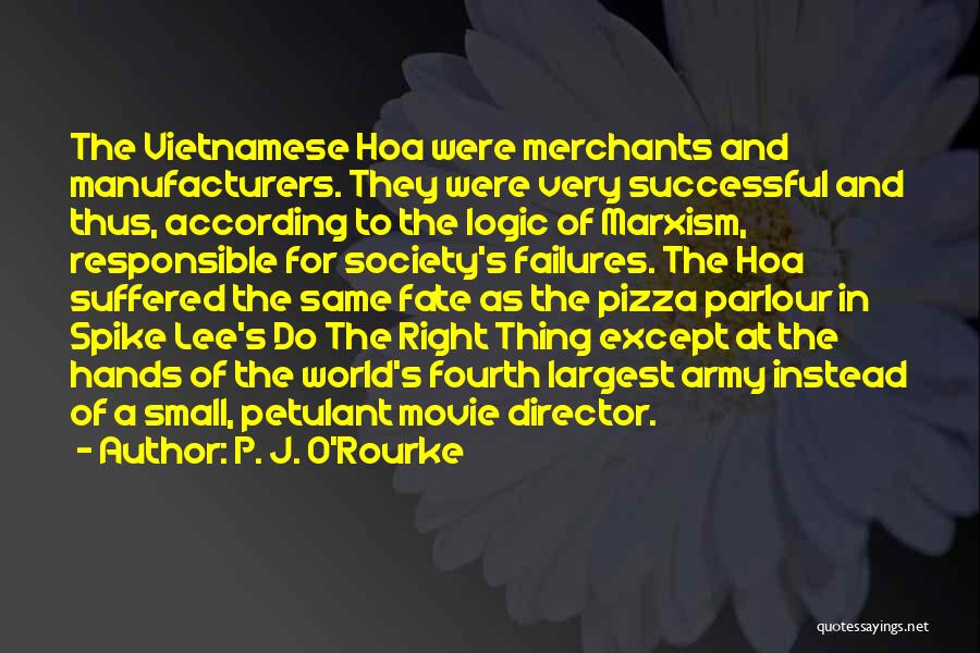 P. J. O'Rourke Quotes: The Vietnamese Hoa Were Merchants And Manufacturers. They Were Very Successful And Thus, According To The Logic Of Marxism, Responsible