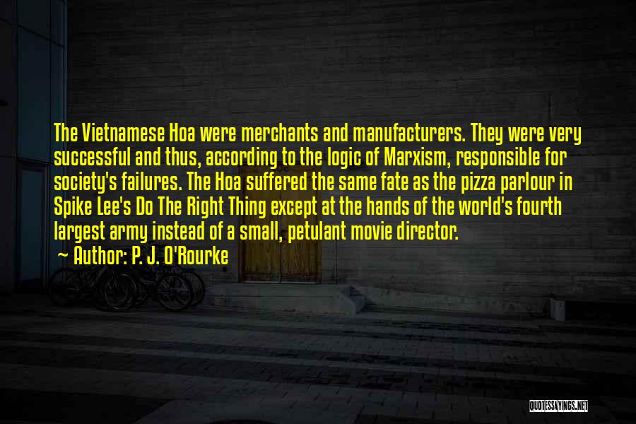 P. J. O'Rourke Quotes: The Vietnamese Hoa Were Merchants And Manufacturers. They Were Very Successful And Thus, According To The Logic Of Marxism, Responsible