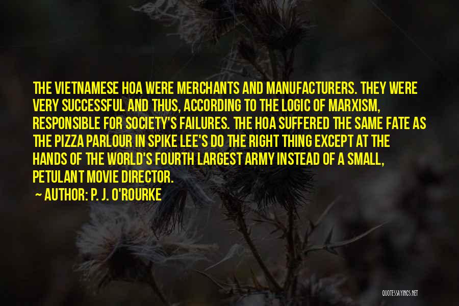 P. J. O'Rourke Quotes: The Vietnamese Hoa Were Merchants And Manufacturers. They Were Very Successful And Thus, According To The Logic Of Marxism, Responsible