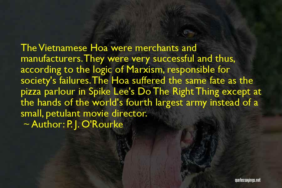 P. J. O'Rourke Quotes: The Vietnamese Hoa Were Merchants And Manufacturers. They Were Very Successful And Thus, According To The Logic Of Marxism, Responsible