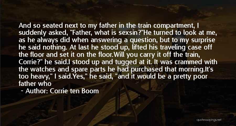 Corrie Ten Boom Quotes: And So Seated Next To My Father In The Train Compartment, I Suddenly Asked, Father, What Is Sexsin?he Turned To