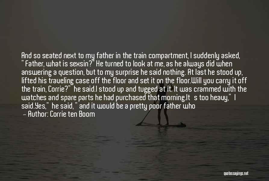 Corrie Ten Boom Quotes: And So Seated Next To My Father In The Train Compartment, I Suddenly Asked, Father, What Is Sexsin?he Turned To