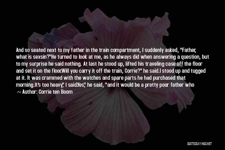 Corrie Ten Boom Quotes: And So Seated Next To My Father In The Train Compartment, I Suddenly Asked, Father, What Is Sexsin?he Turned To