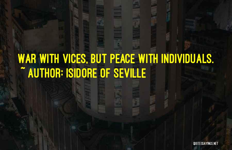 Isidore Of Seville Quotes: War With Vices, But Peace With Individuals.